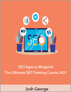 Josh George - SEO Agency Blueprint - The Ultimate SEO Training Course 2021