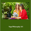 Judith Hanson Lasater and Lizzie Lasater - Yoga Philosophy 101