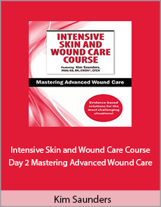 Kim Saunders - Intensive Skin and Wound Care Course Day 2. Mastering Advanced Wound Care