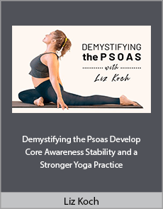 Liz Koch - Demystifying the Psoas: Develop Core Awareness, Stability, and a Stronger Yoga Practice