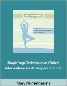 Mary NurrieStearns - Simple Yoga Techniques as Clinical Interventions for Anxiety and Trauma