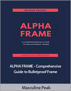 Masculine Peak - ALPHA FRAME - Comprehensive Guide to Bulletproof Frame (Revised Version)