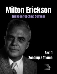 Milton Erickson - A Teaching Seminar with Milton Erickson Part 1 - Seeding a Theme (No CE Credit)