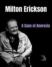 Milton H. Erickson And Jeffrey Zeig - Dr. Erickson and A Case of Anorexia (No CE Credit)