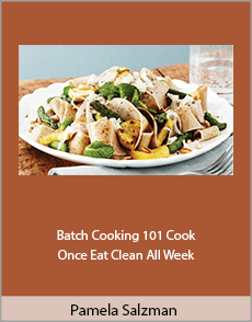 Pamela Salzman - Batch Cooking 101 Cook Once, Eat Clean All Week