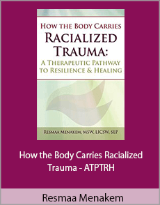 Resmaa Menakem - How the Body Carries Racialized Trauma - ATPTRH