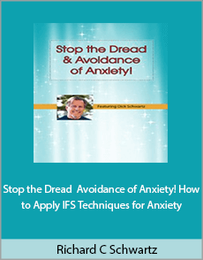 Richard C. Schwartz - Stop the Dread Avoidance of Anxiety! How to Apply IFS Techniques for Anxiety