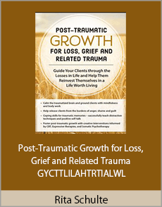Rita Schulte - Post-Traumatic Growth for Loss, Grief and Related Trauma - GYCTTLILAHTRTIALWL