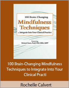 Rochelle Calvert - 100 Brain-Changing Mindfulness Techniques to Integrate Into Your Clinical Practi