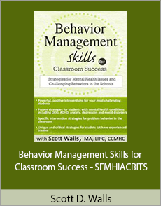 Scott D. Walls - Behavior Management Skills for Classroom Success - SFMHIACBITS