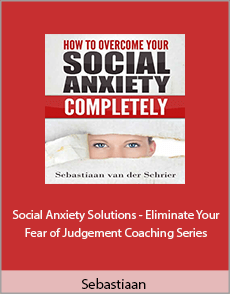 Sebastiaan - Social Anxiety Solutions - Eliminate Your Fear of Judgement Coaching Series