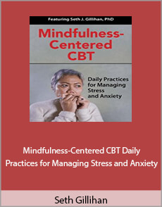 Seth Gillihan - Mindfulness-Centered CBT. Daily Practices for Managing Stress and Anxiety