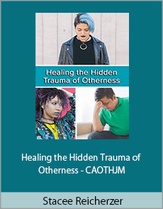 Stacee Reicherzer - Healing the Hidden Trauma of Otherness - CAOTHJM