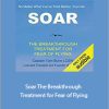 Tom Bunn - Soar. The Breakthrough Treatment for Fear of Flying