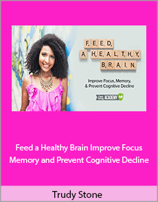 Trudy Stone - Feed a Healthy Brain: Improve Focus, Memory & Prevent Cognitive Decline