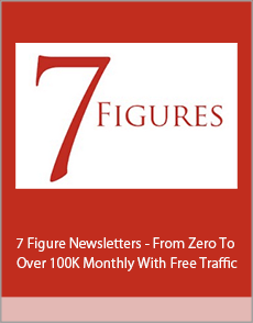 7 Figure Newsletters - From Zero To Over 100K Monthly With Free Traffic