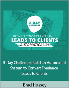 Brad Hussey - 5-Day Challenge. Build an Automated System to Convert Freelance Leads to Clients