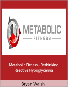 Bryan Walsh - Metabolic Fitness - Rethinking Reactive Hypoglycemia