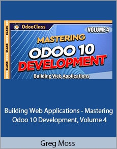 Greg Moss - Building Web Applications - Mastering Odoo 10 Development, Volume 4