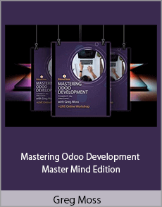 Greg Moss - Mastering Odoo Development - Master Mind Edition
