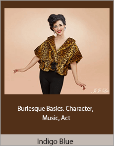 Indigo Blue - Burlesque Basics. Character, Music, Act