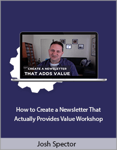 Josh Spector - How to Create a Newsletter That Actually Provides Value Workshop