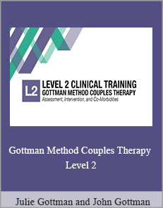 Julie Gottman and John Gottman - Gottman Method Couples Therapy - Level 2