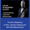 Kit Dale - The Art of Mastering Jiu Jitsu - Russian Gripping and Back Take Masterclasses