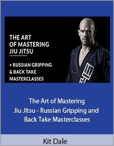 Kit Dale - The Art of Mastering Jiu Jitsu - Russian Gripping and Back Take Masterclasses