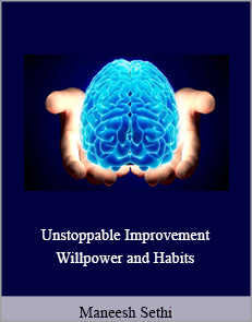 Maneesh Sethi - Unstoppable Improvement - Willpower and Habits