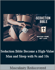 Masculinity Rediscovered - Seduction Bible. Become a High-Value Man and Sleep with 9s and 10s