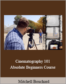 Mitchell Bouchard - Cinematography 101. Absolute Beginners Course