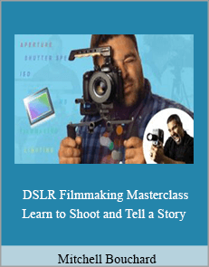 Mitchell Bouchard - DSLR Filmmaking Masterclass. Learn to Shoot and Tell a Story
