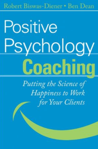 Robert Biswas-Diener and Ben Dean - Positive Psychology Coaching. Putting the Science of Happiness to Work for Your Clients
