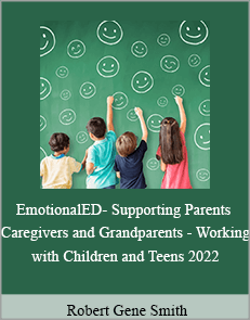 Robert Gene Smith - EmotionalED- Supporting Parents Caregivers and Grandparents - Working with Children and Teens 2022