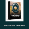 Scott Robert Lim - How to Master Your Camera