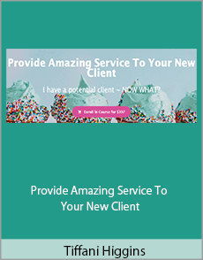 Tiffani Higgins - Provide Amazing Service To Your New Client